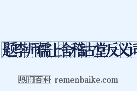 题李师儒上舍稽古堂反义词是什么意思的图片